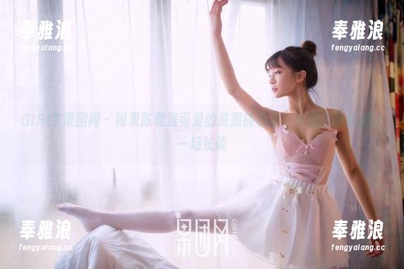 GIRLT果团网-陈雅漫 GIRLT果团网 - 如果陈雅漫可爱的资源能说话,大概会跟我进行一场长谈