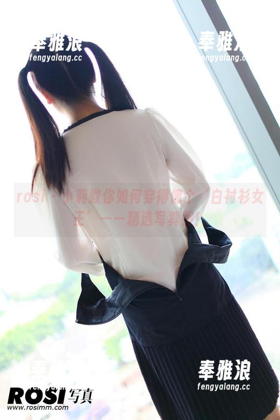 rosi-小莉 rosi - 小莉教你如何穿得像个‘白衬衫女王’——精选写真照!